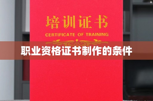 杏花岭职业资格证书制作的条件